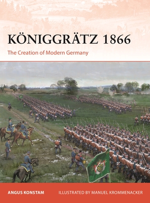 Coperta cărții 'Königgrätz 1866: The Creation of Modern Germany - Angus Konstam'