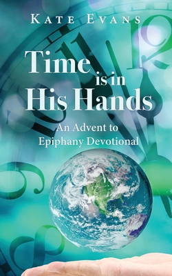 Time is in His Hands: An Advent to Epiphany Devotional - Kate Evans