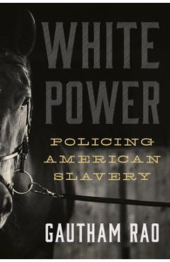 Coperta cărții 'White Power: Policing American Slavery - Gautham Rao'