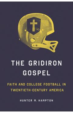 Coperta cărții 'The Gridiron Gospel: Faith and College Football in Twentieth-Century America - Hunter Hampton'