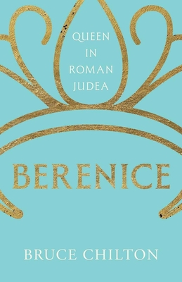 Berenice: Queen in Roman Judea - Bruce Chilton