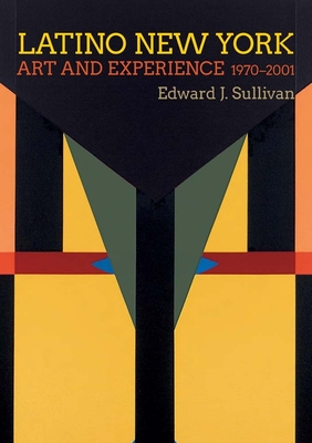 Coperta cărții 'Latino New York: Art and Experience, 1970-2001 - Edward J. Sullivan'