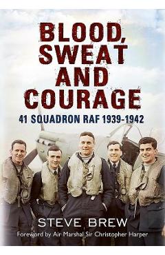 Poza produsului Blood, Sweat and Courage:: 41 Squadron Raf, September 1939-July 1942: A Biographical History - Steve Brew