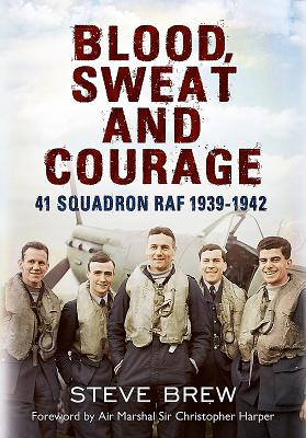Blood, Sweat and Courage:: 41 Squadron Raf, September 1939-July 1942: A Biographical History - Steve Brew