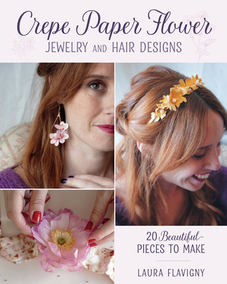 Coperta cărții 'Crepe Paper Flower Jewelry and Hair Designs: 20 Beautiful Pieces to Make - Laura Flavigny'