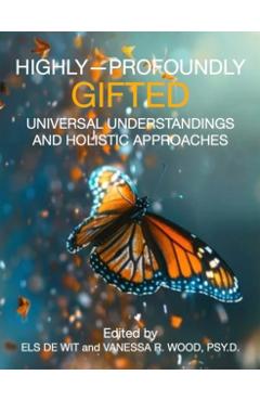 Highly-Profoundly Gifted: Universal Understandings and Holistic Approaches - Els De Wit