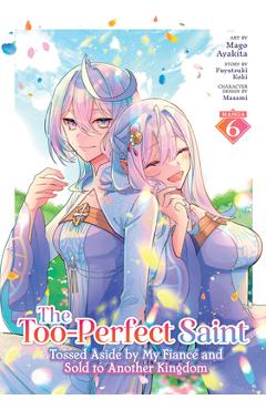 Coperta cărții 'The Too-Perfect Saint: Tossed Aside by My Fiancé and Sold to Another Kingdom (Manga) Vol. 6 - Fuyutsuki Koki'