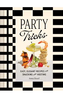 Coperta cărții 'Party Tricks: Easy, Elegant Recipes for Snacking and Hosting - Anna Hezel'