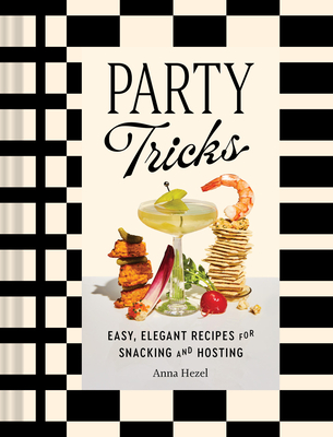 Coperta cărții 'Party Tricks: Easy, Elegant Recipes for Snacking and Hosting - Anna Hezel'