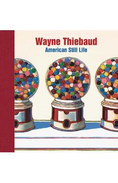 Poza produsului Wayne Thiebaud: American Still Life - Barnaby Wright