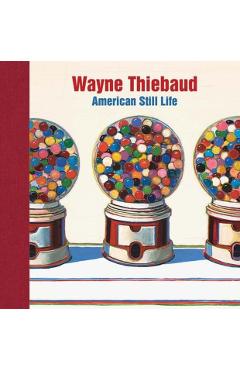 Wayne Thiebaud: American Still Life - Barnaby Wright