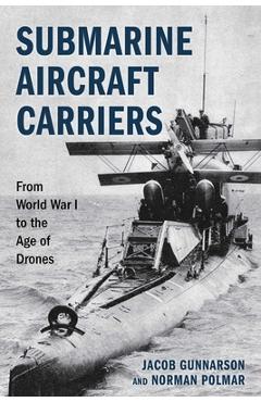 Poza produsului Submarine Aircraft Carriers: From World War I to the Age of Drones - Jacob Gunnarson