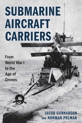 Submarine Aircraft Carriers: From World War I to the Age of Drones - Jacob Gunnarson