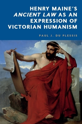 Henry Maine's Ancient Law as an Expression of Victorian Humanism - Paul J. Du Plessis