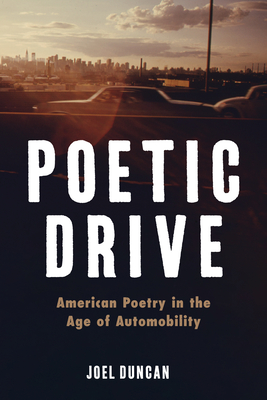 Poetic Drive: American Poetry in the Age of Automobility - Joel Duncan