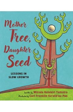 Poza produsului Mother Tree, Daughter Seed: Lessons in Slow Growth - Mārata Ketekiri Tamaira