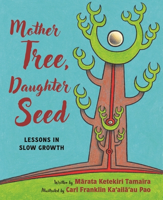Mother Tree, Daughter Seed: Lessons in Slow Growth - Mārata Ketekiri Tamaira