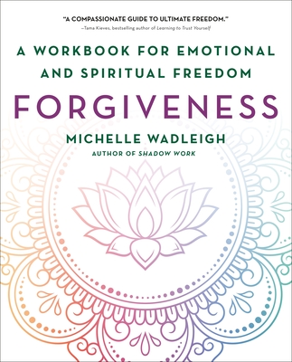 Forgiveness: A Workbook for Emotional and Spiritual Freedom - Michelle Wadleigh