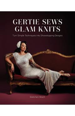 Coperta cărții 'Gertie Sews Glam Knits: Turn Simple Techniques Into Showstopping Designs - Gretchen Hirsch'