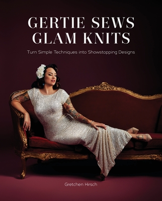 Coperta cărții 'Gertie Sews Glam Knits: Turn Simple Techniques Into Showstopping Designs - Gretchen Hirsch'