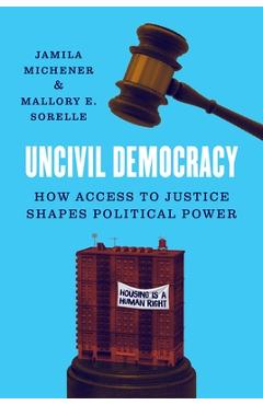 Coperta cărții 'Uncivil Democracy: How Access to Justice Shapes Political Power - Jamila Michener'
