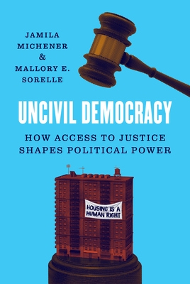Coperta cărții 'Uncivil Democracy: How Access to Justice Shapes Political Power - Jamila Michener'