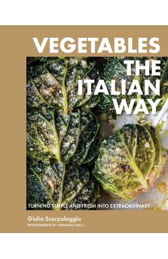 Coperta cărții 'Vegetables the Italian Way: Turning Simple and Fresh Into Extraordinary - Giulia Scarpaleggia'