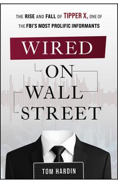 Poza produsului Wired on Wall Street: The Rise and Fall of Tipper X, One of the Fbi's Most Prolific Informants - Tom Hardin