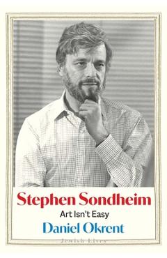 Coperta cărții 'Stephen Sondheim: Art Isn't Easy - Daniel Okrent'