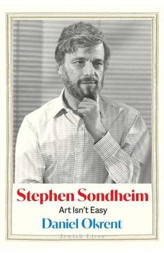 Stephen Sondheim: Art Isn't Easy - Daniel Okrent