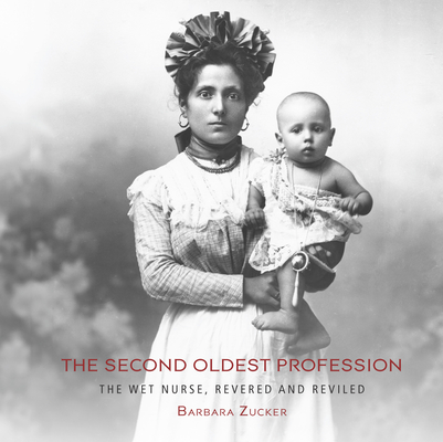 Coperta cărții 'The Second Oldest Profession: The Wet Nurse, Revered and Reviled - Barbara Zucker'