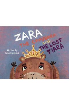 Zara the Capybara and the Lost Tiara - Gina Symmons