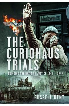 Poza produsului The Curiohaus Trials: Bringing the Nazis to Justice 1945 - 1949 - Russell Kent