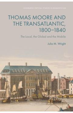 Poza produsului Thomas Moore and the Transatlantic, 1800-1840: The Local, the Global and the Mobile - Julia M. Wright