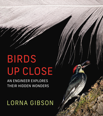 Coperta cărții 'Birds Up Close: An Engineer Explores Their Hidden Wonders - Lorna Gibson'