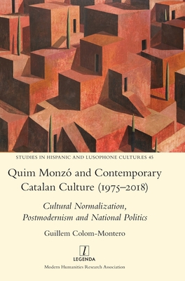 Quim Monzó and Contemporary Catalan Culture (1975-2018): Cultural Normalization, Postmodernism and National Politics - Guillem Colom-montero