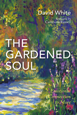 The Gardened Soul: The Emotional Connection to More - David White