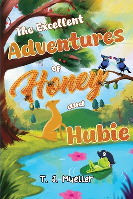 The Excellent Adventures of Honey and Hubie - T. J. Mueller