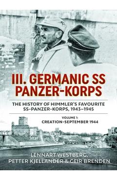 Coperta cărții 'III. Germanic SS Panzer-Korps. the History of Himmler's Favourite Ss-Panzer-Korps, 1943-1945, Volume 1: Creation -'