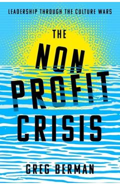 Coperta cărții 'The Nonprofit Crisis: Leadership Through the Culture Wars - Greg Berman'