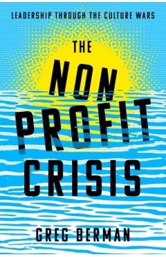 The Nonprofit Crisis: Leadership Through the Culture Wars - Greg Berman
