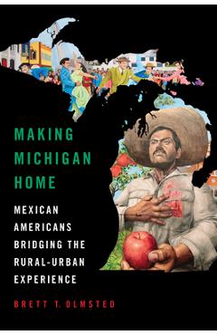 Coperta cărții 'Making Michigan Home: Mexican Americans Bridging the Rural-Urban Experience - Brett Olmsted'