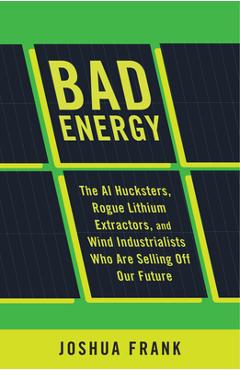 Coperta cărții 'Bad Energy: The AI Hucksters, Rogue Lithium Extractors, and Wind Industrialists Who Are Selling Off Our Future - Joshua'