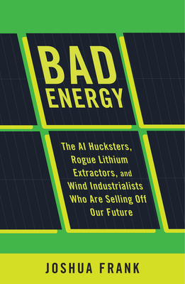 Coperta cărții 'Bad Energy: The AI Hucksters, Rogue Lithium Extractors, and Wind Industrialists Who Are Selling Off Our Future - Joshua'