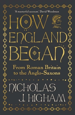 Coperta cărții 'How England Began: From Roman Britain to the Anglo-Saxons - Nicholas J. Higham'