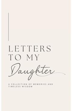 Coperta cărții 'Letters to My Daughter: A collection of memories and timeless wisdom (hardback) - Lulu And Bell'