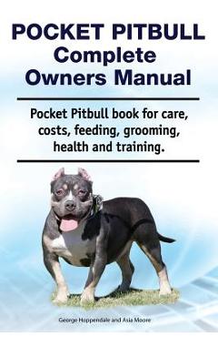 Poza produsului Pocket Pitbull Complete Owners Manual. Pocket Pitbull book for care, costs, feeding, grooming, health and training. - Asia Moore