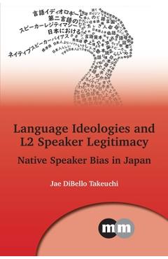 Poza produsului Language Ideologies and L2 Speaker Legitimacy: Native Speaker Bias in Japan - Jae Dibello Takeuchi