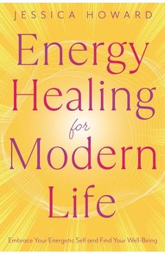 Coperta cărții 'Energy Healing for Modern Life: Embrace Your Energetic Self and Find Your Well-Being - Jessica Howard'