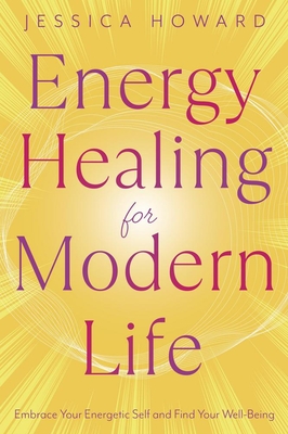 Coperta cărții 'Energy Healing for Modern Life: Embrace Your Energetic Self and Find Your Well-Being - Jessica Howard'